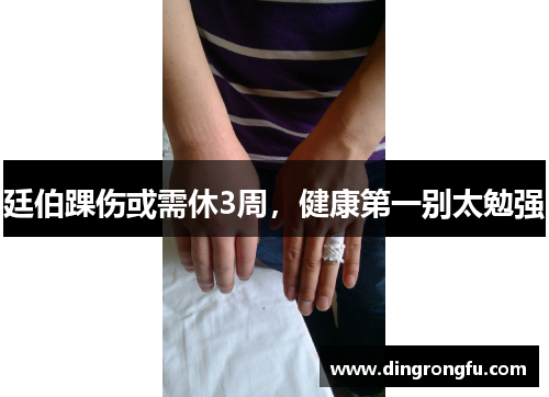 廷伯踝伤或需休3周，健康第一别太勉强